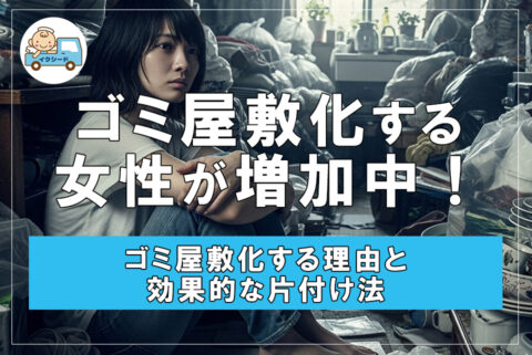 女性が増加中！ゴミ屋敷化する理由と効果的な片付け法