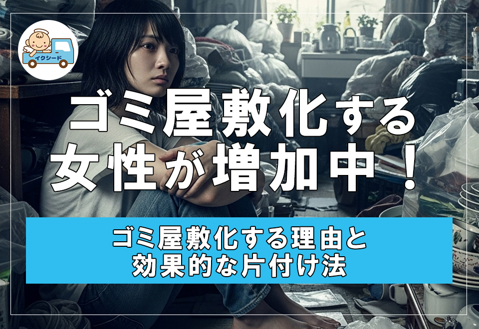 女性が増加中！ゴミ屋敷化する理由と効果的な片付け法