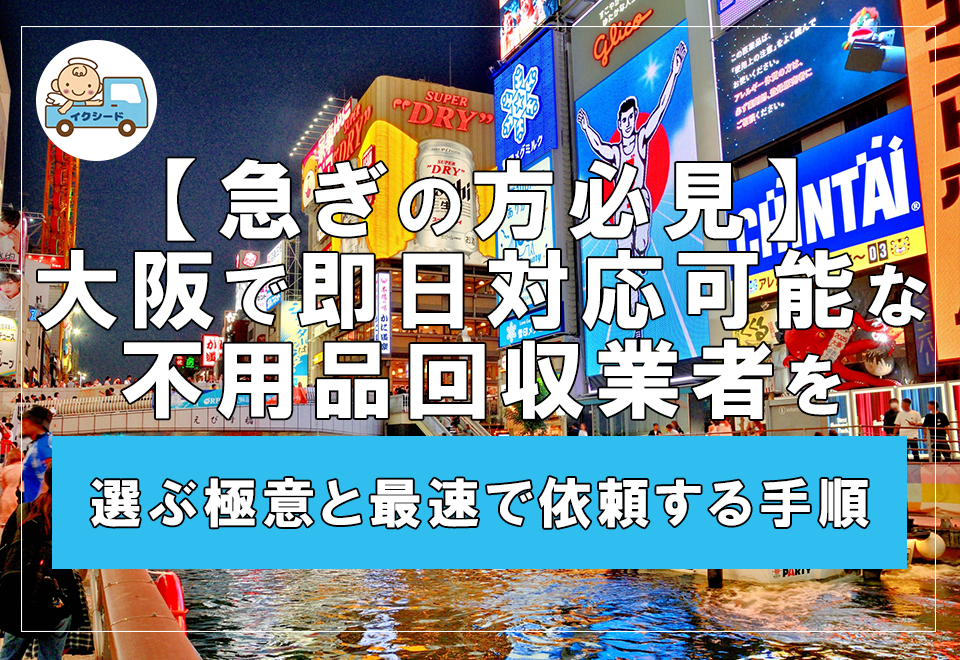 【急ぎの方必見】大阪で即日対応可能な不用品回収業者を選ぶ極意と最速で依頼する手順
