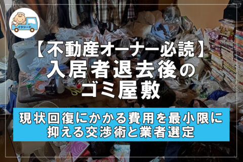 【不動産オーナー必読】入居者退去後のゴミ屋敷！原状回復にかかる費用を最小限に抑える交渉術と業者選定